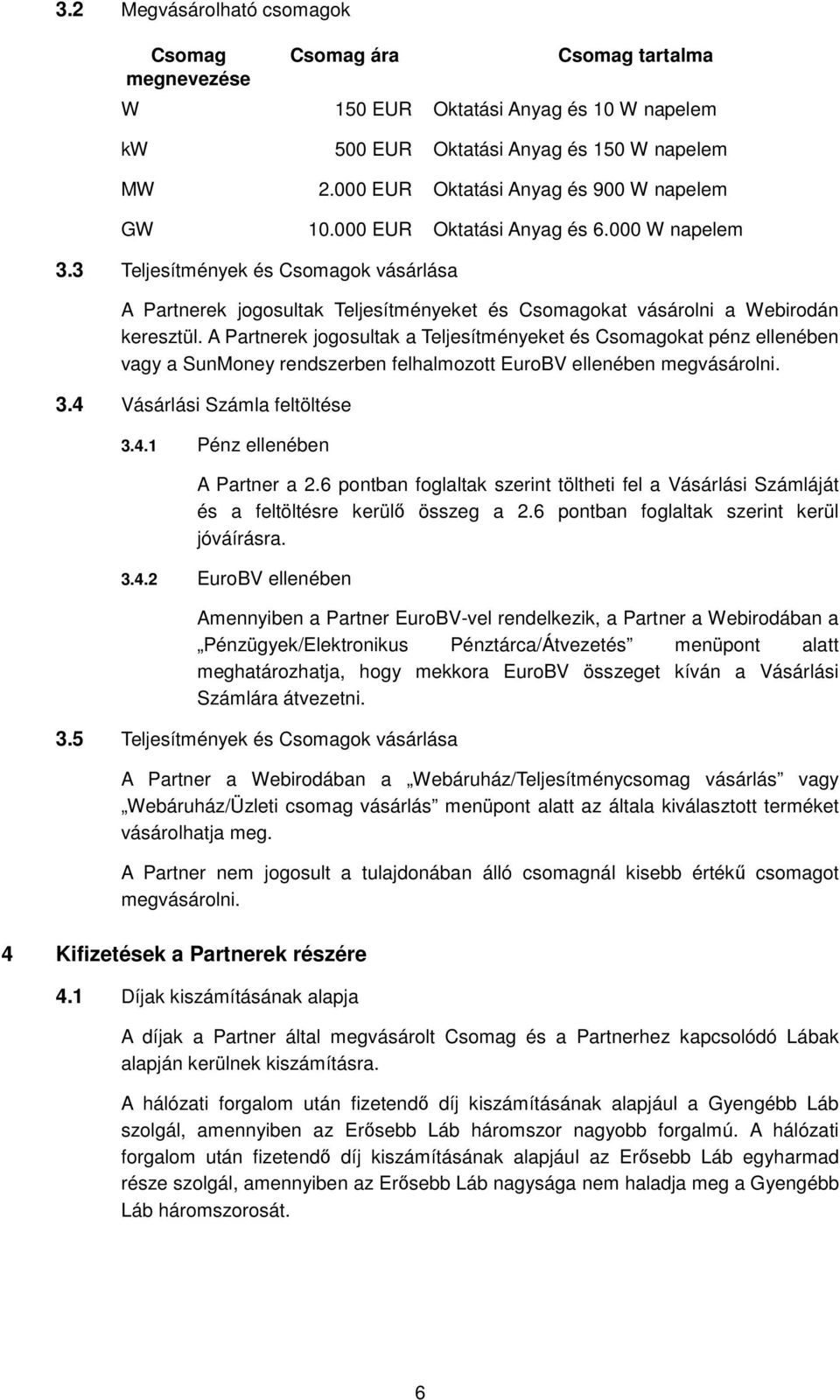 3 Teljesítmények és Csomagok vásárlása A Partnerek jogosultak Teljesítményeket és Csomagokat vásárolni a Webirodán keresztül.