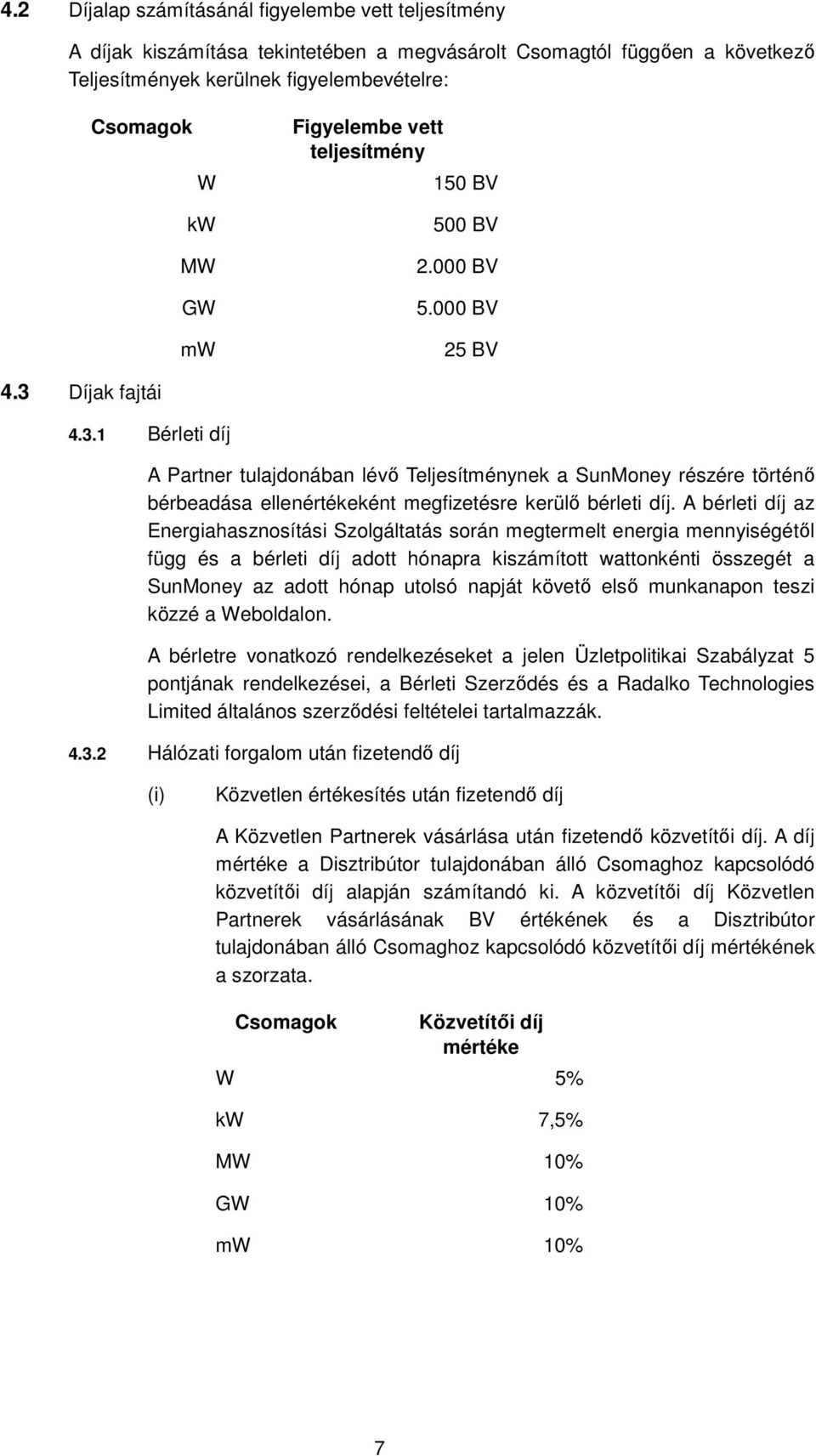 Díjak fajtái 4.3.1 Bérleti díj A Partner tulajdonában lévő Teljesítménynek a SunMoney részére történő bérbeadása ellenértékeként megfizetésre kerülő bérleti díj.