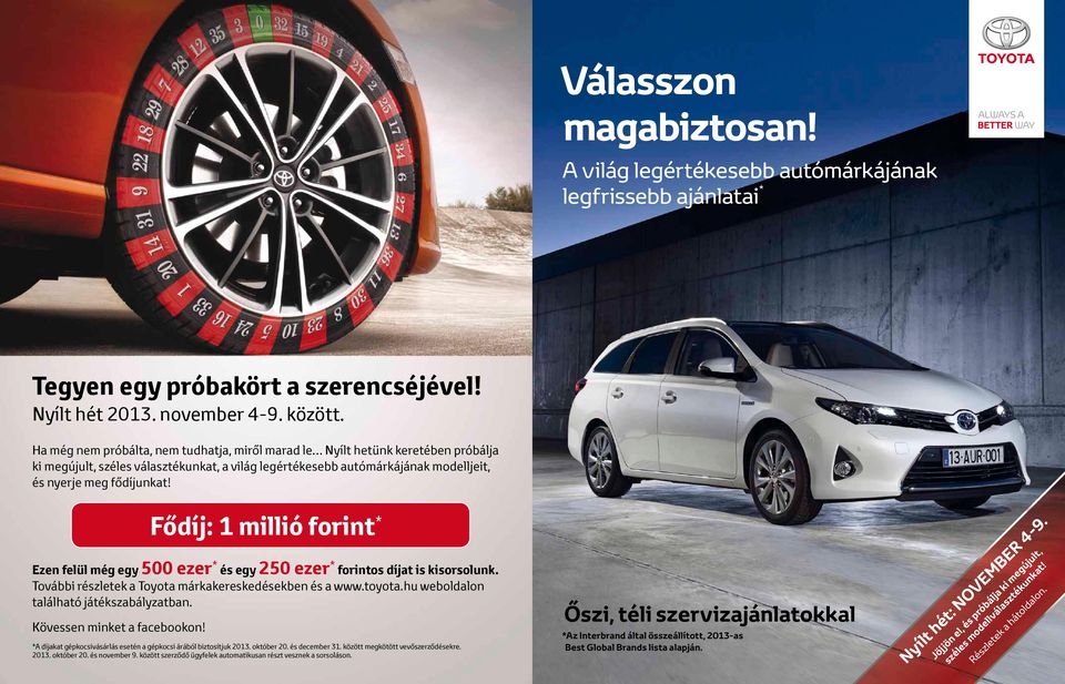 Fődíj: 1 millió forint * Ezen felül még egy 500 ezer * és egy 250 ezer * forintos díjat is kisorsolunk. További részletek a Toyota márkakereskedésekben és a www.toyota.