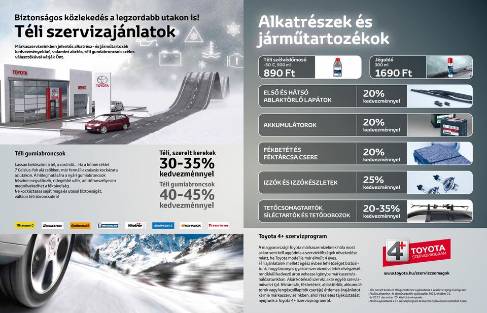 Alkatrészek és járműtartozékok Téli szélvédőmosó -50 C, 500 ml 890 Ft Jégoldó 300 ml 1690 Ft ELSŐ ÉS HÁTSÓ ABLAKTÖRLŐ LAPÁTOK 20% AKKUMULÁTOROK 20% Téli gumiabroncsok Lassan beköszönt a tél, a zord