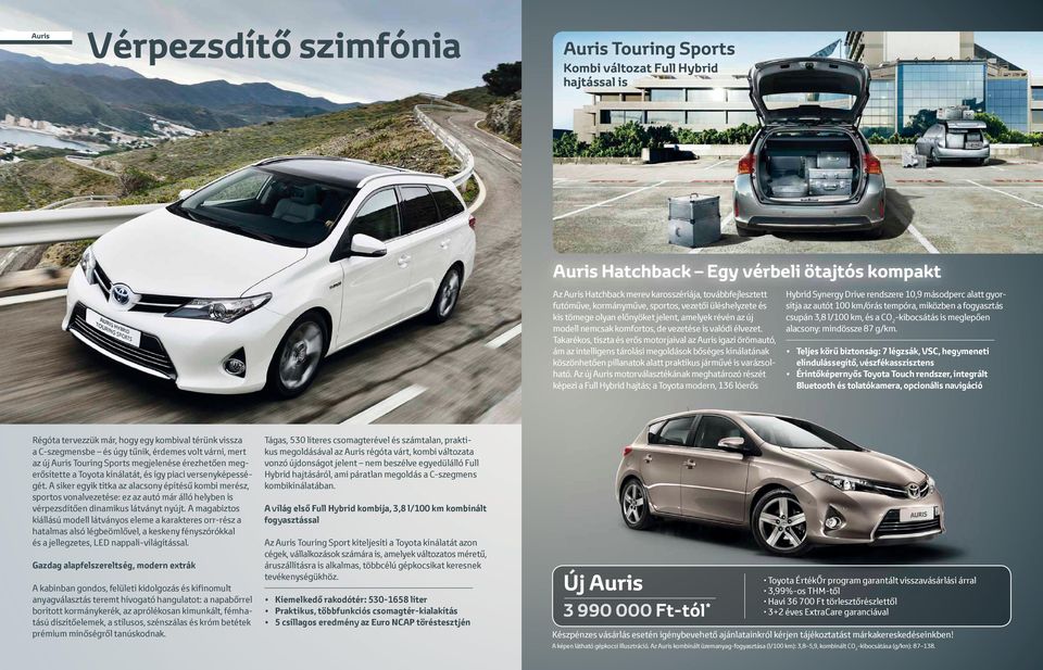 Takarékos, tiszta és erős motorjaival az Auris igazi örömautó, ám az intelligens tárolási megoldások bőséges kínálatának köszönhetően pillanatok alatt praktikus járművé is varázsolható.