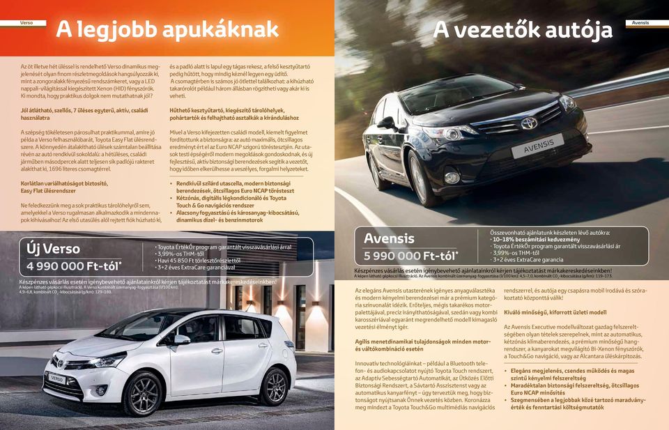 Jól átlátható, szellős, 7 üléses egyterű, aktív, családi használatra A szépség tökéletesen párosulhat praktikummal, amire jó példa a Verso felhasználóbarát, Toyota Easy Flat ülésrendszere.