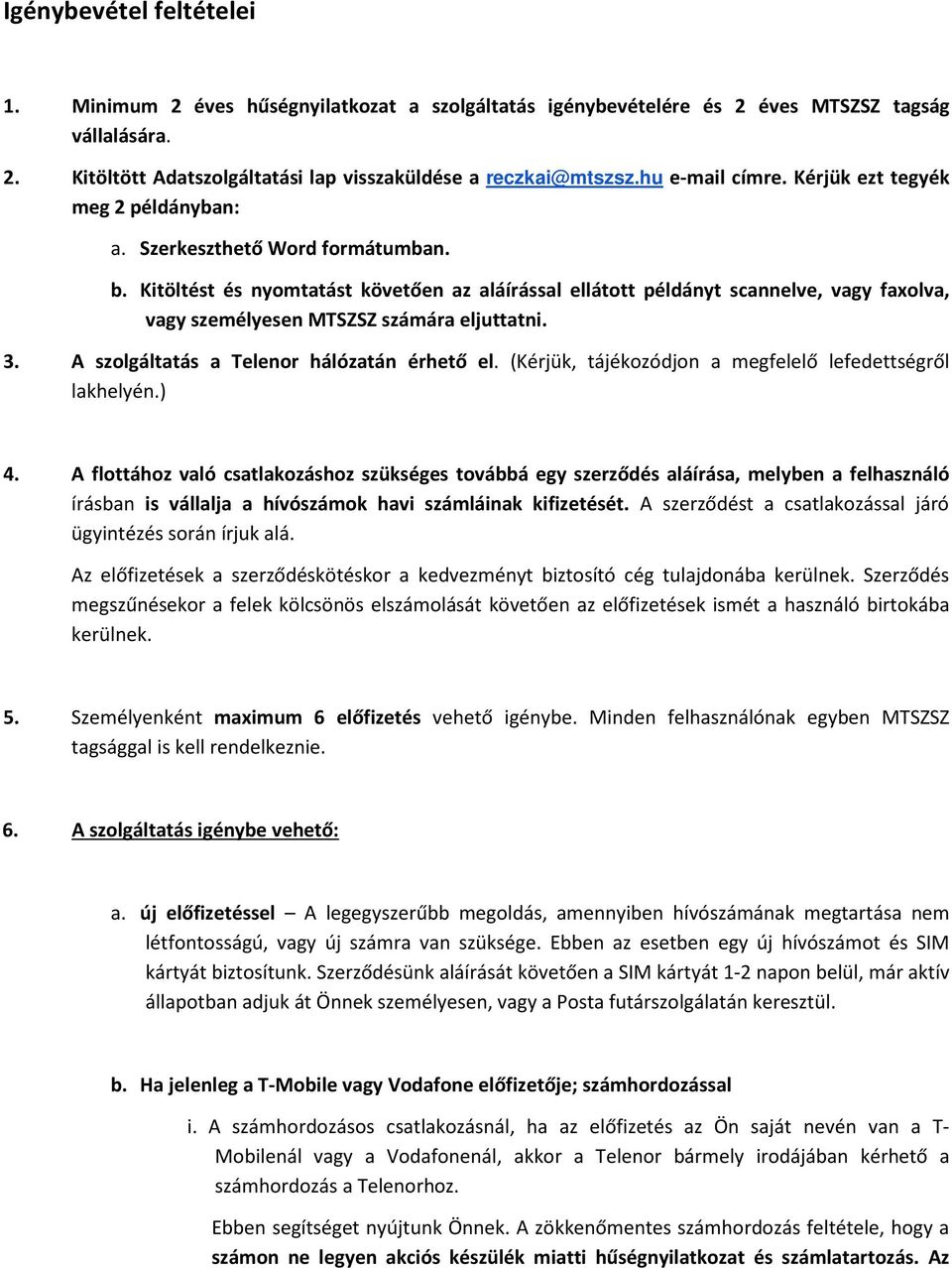 Kitöltést és nyomtatást követően az aláírással ellátott példányt scannelve, vagy faxolva, vagy személyesen MTSZSZ számára eljuttatni. 3. A szolgáltatás a Telenor hálózatán érhető el.