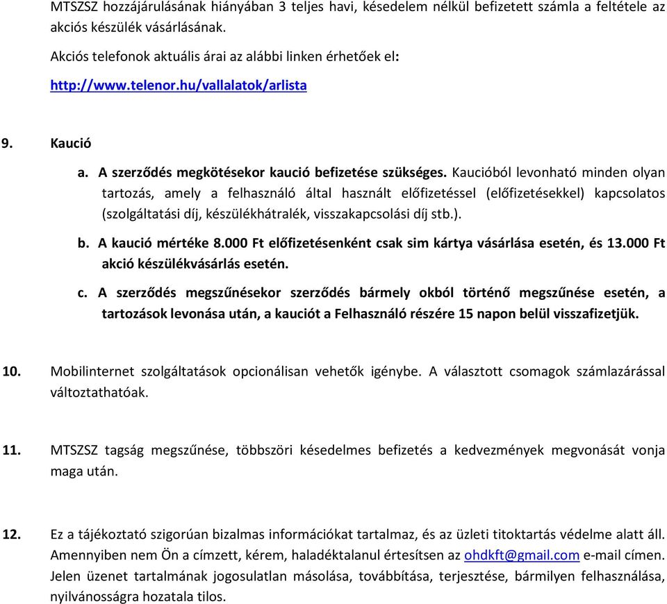 Kaucióból levonható minden olyan tartozás, amely a felhasználó által használt előfizetéssel (előfizetésekkel) kapcsolatos (szolgáltatási díj, készülékhátralék, visszakapcsolási díj stb.). b.