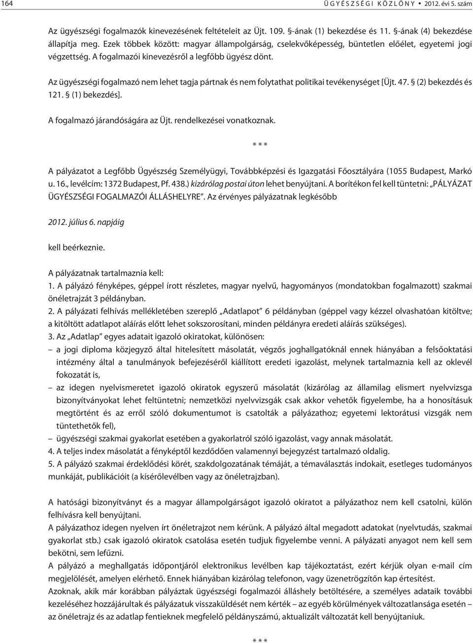 Az ügyészségi fogalmazó nem lehet tagja pártnak és nem folytathat politikai tevékenységet [Üjt. 47. (2) bekezdés és 121. (1) bekezdés]. A fogalmazó járandóságára az Üjt. rendelkezései vonatkoznak.