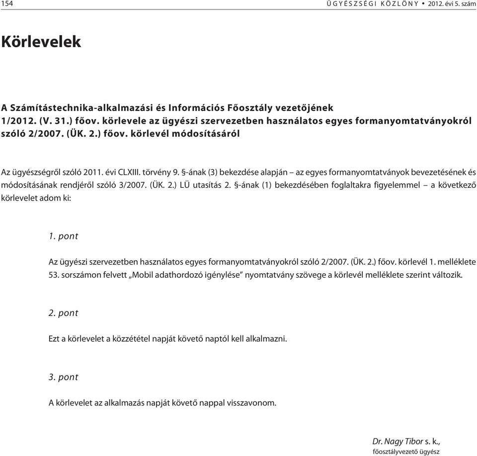 -ának (3) bekezdése alapján az egyes formanyomtatványok bevezetésének és módosításának rendjérõl szóló 3/2007. (ÜK. 2.) LÜ utasítás 2.