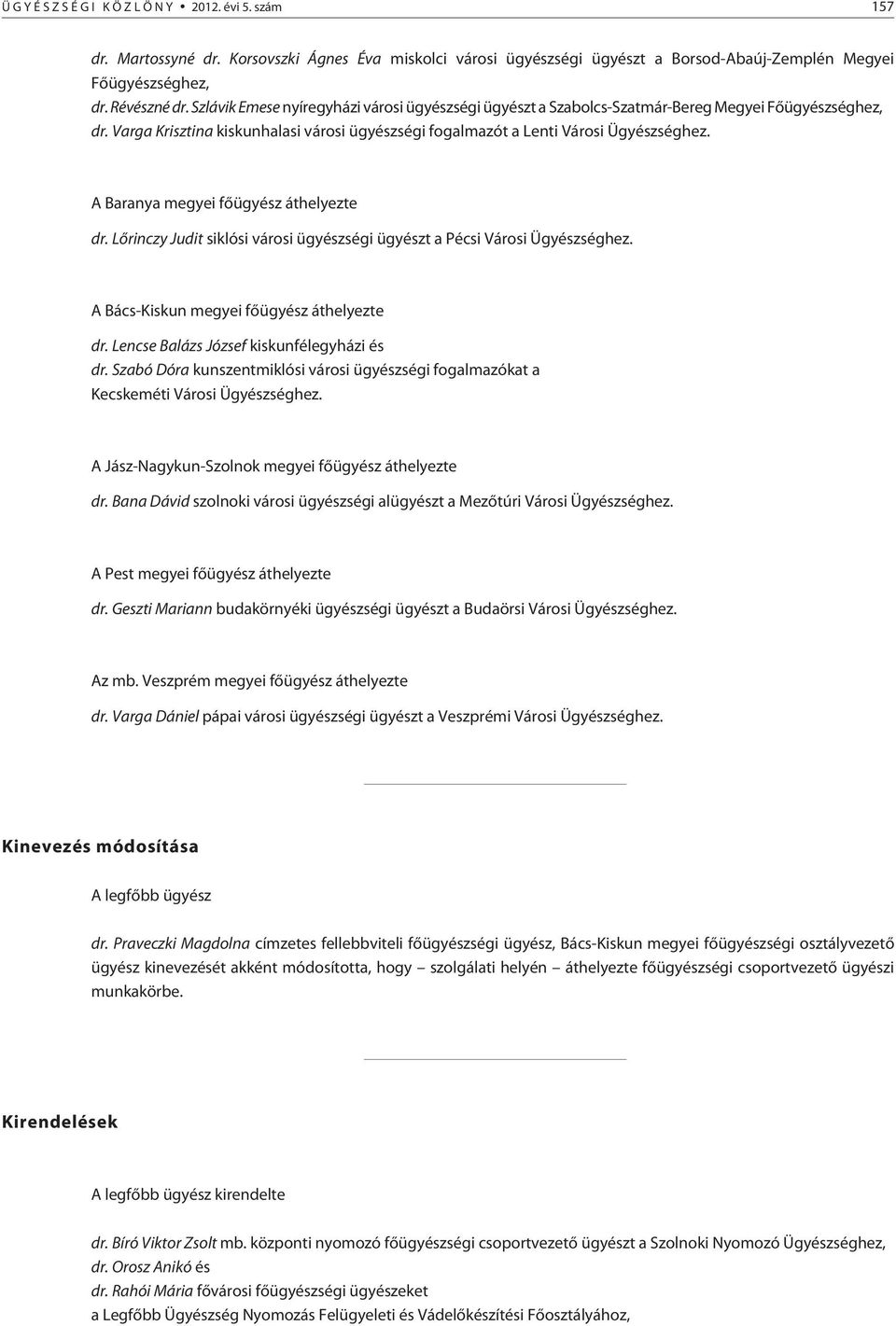 A Baranya megyei fõügyész áthelyezte dr. Lõrinczy Judit siklósi városi ügyészségi ügyészt a Pécsi Városi Ügyészséghez. A Bács-Kiskun megyei fõügyész áthelyezte dr.