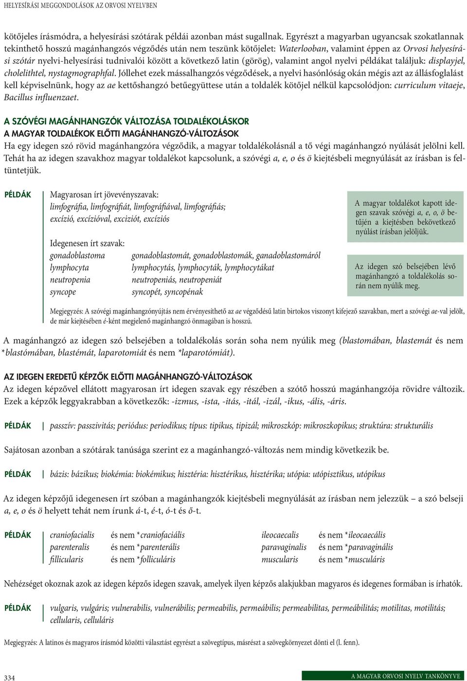 között a következő latin (görög), valamint angol nyelvi példákat találjuk: displayjel, cholelithtel, nystagmographfal.