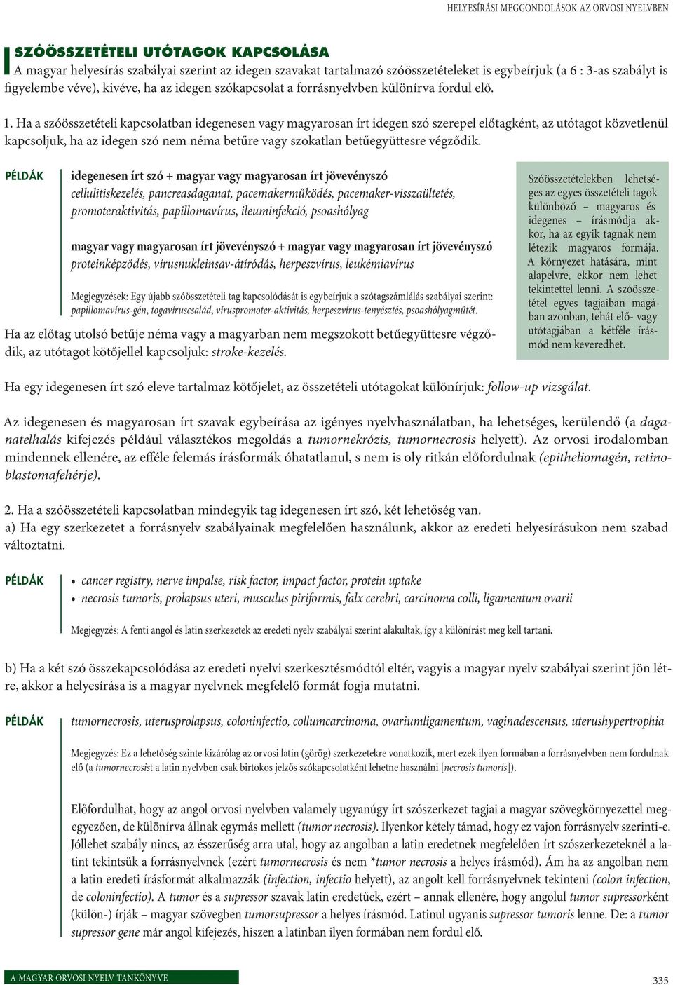 Ha a szóösszetételi kapcsolatban idegenesen vagy magyarosan írt idegen szó szerepel előtagként, az utótagot közvetlenül kapcsoljuk, ha az idegen szó nem néma betűre vagy szokatlan betűegyüttesre