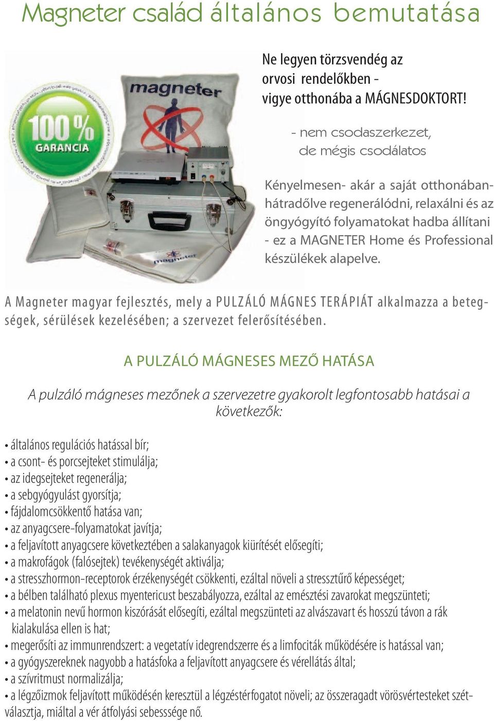 készülékek alapelve. A Magneter magyar fejlesztés, mely a pulzá ló MÁGNES TERÁpiÁT alkalmazza a betegségek, sérülések kezelésében; a szervezet felerősítésében.