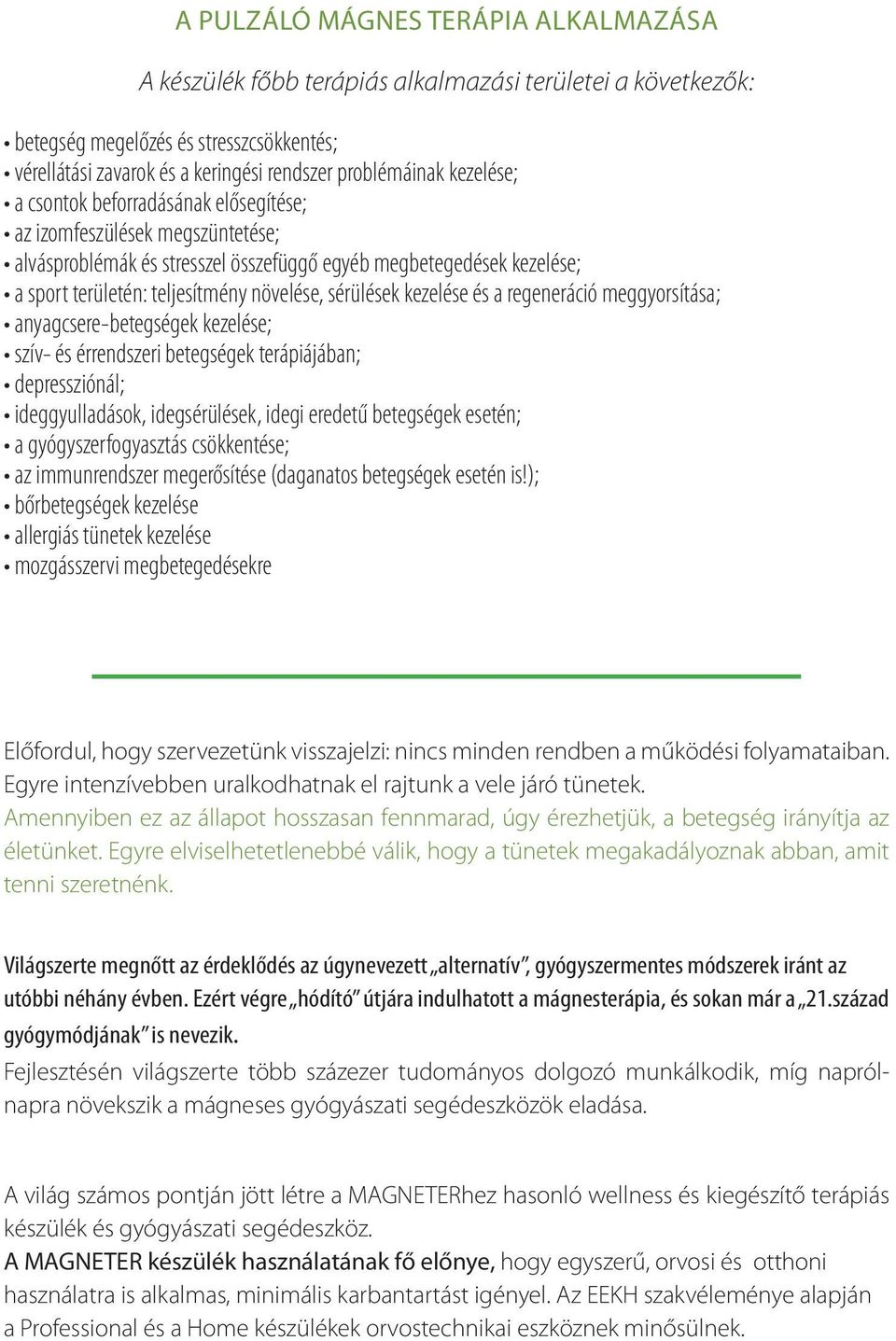 sérülések kezelése és a regeneráció meggyorsítása; anyagcsere-betegségek kezelése; szív- és érrendszeri betegségek terápiájában; depressziónál; ideggyulladások, idegsérülések, idegi eredetű