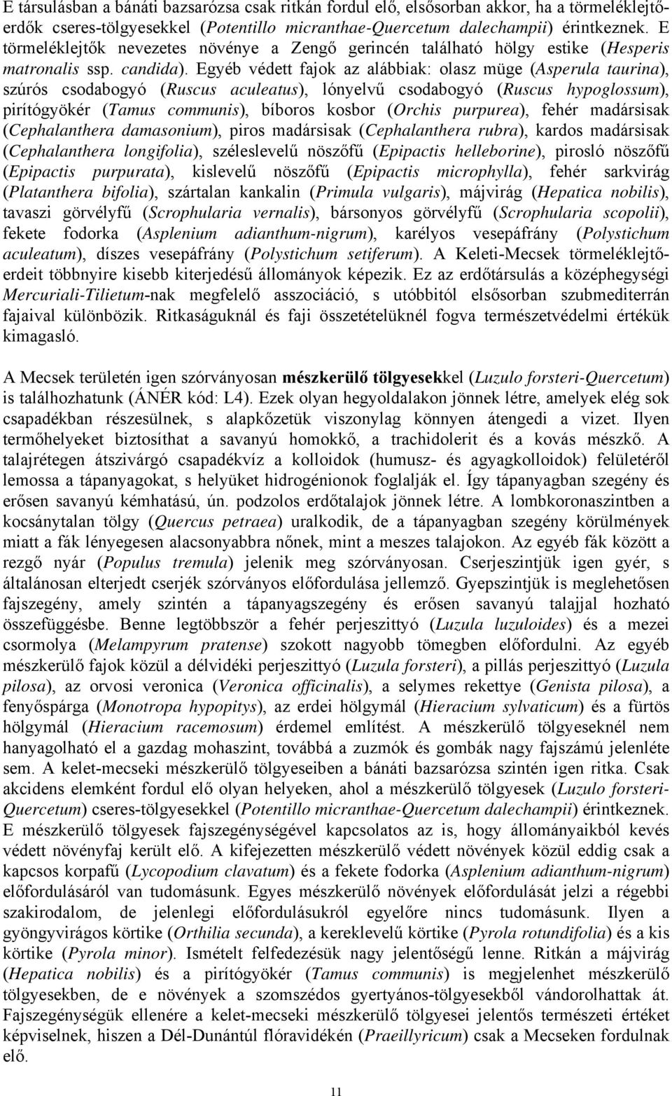 Egyéb védett fajok az alábbiak: olasz müge (Asperula taurina), szúrós csodabogyó (Ruscus aculeatus), lónyelvű csodabogyó (Ruscus hypoglossum), pirítógyökér (Tamus communis), bíboros kosbor (Orchis
