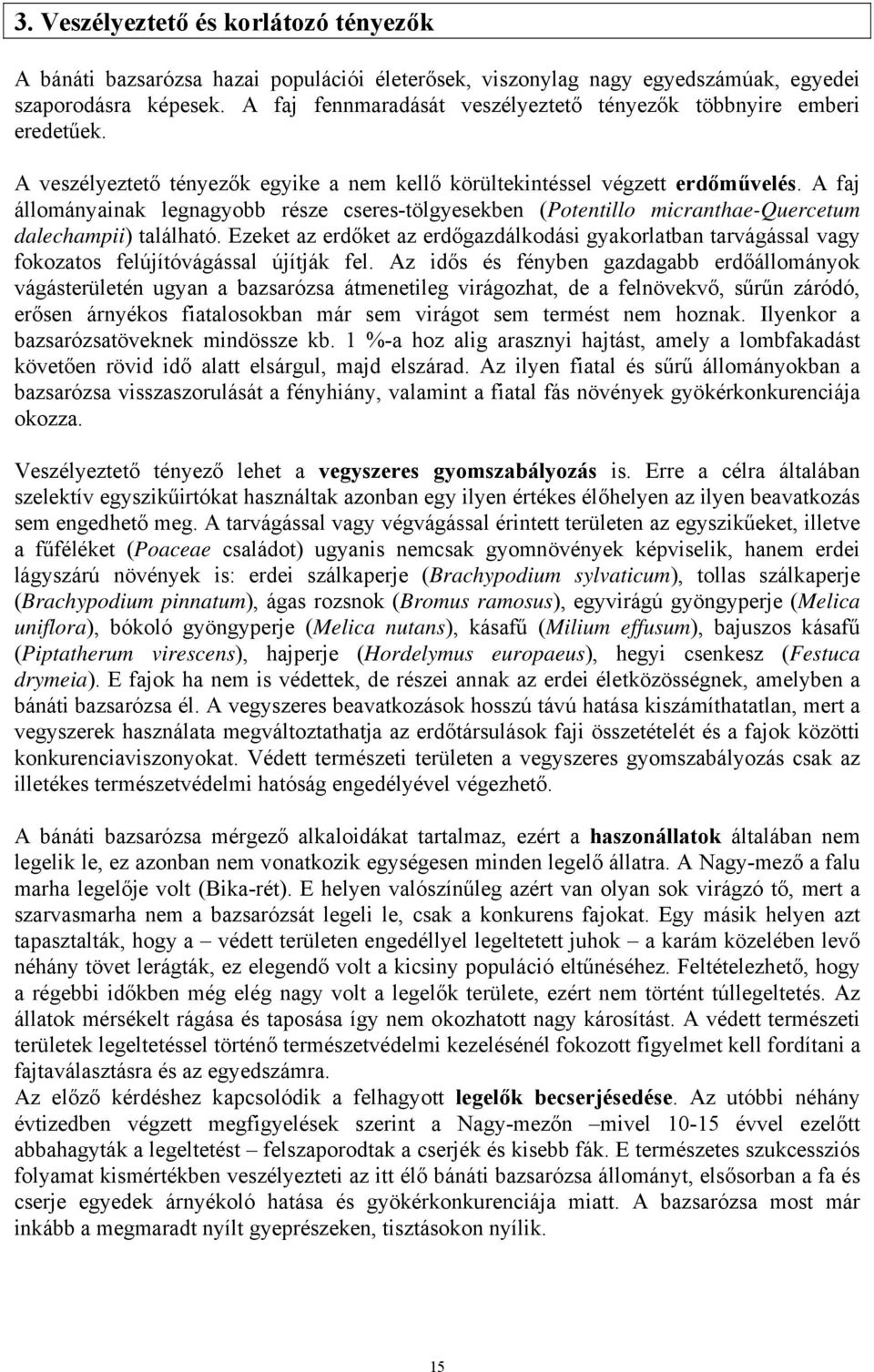 A faj állományainak legnagyobb része cseres-tölgyesekben (Potentillo micranthae-quercetum dalechampii) található.