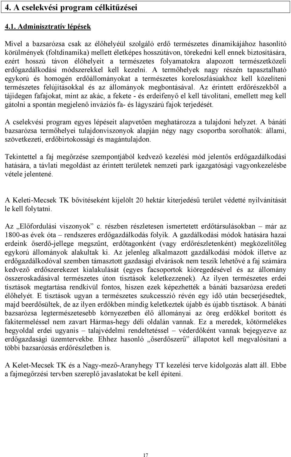 biztosítására, ezért hosszú távon élőhelyeit a természetes folyamatokra alapozott természetközeli erdőgazdálkodási módszerekkel kell kezelni.