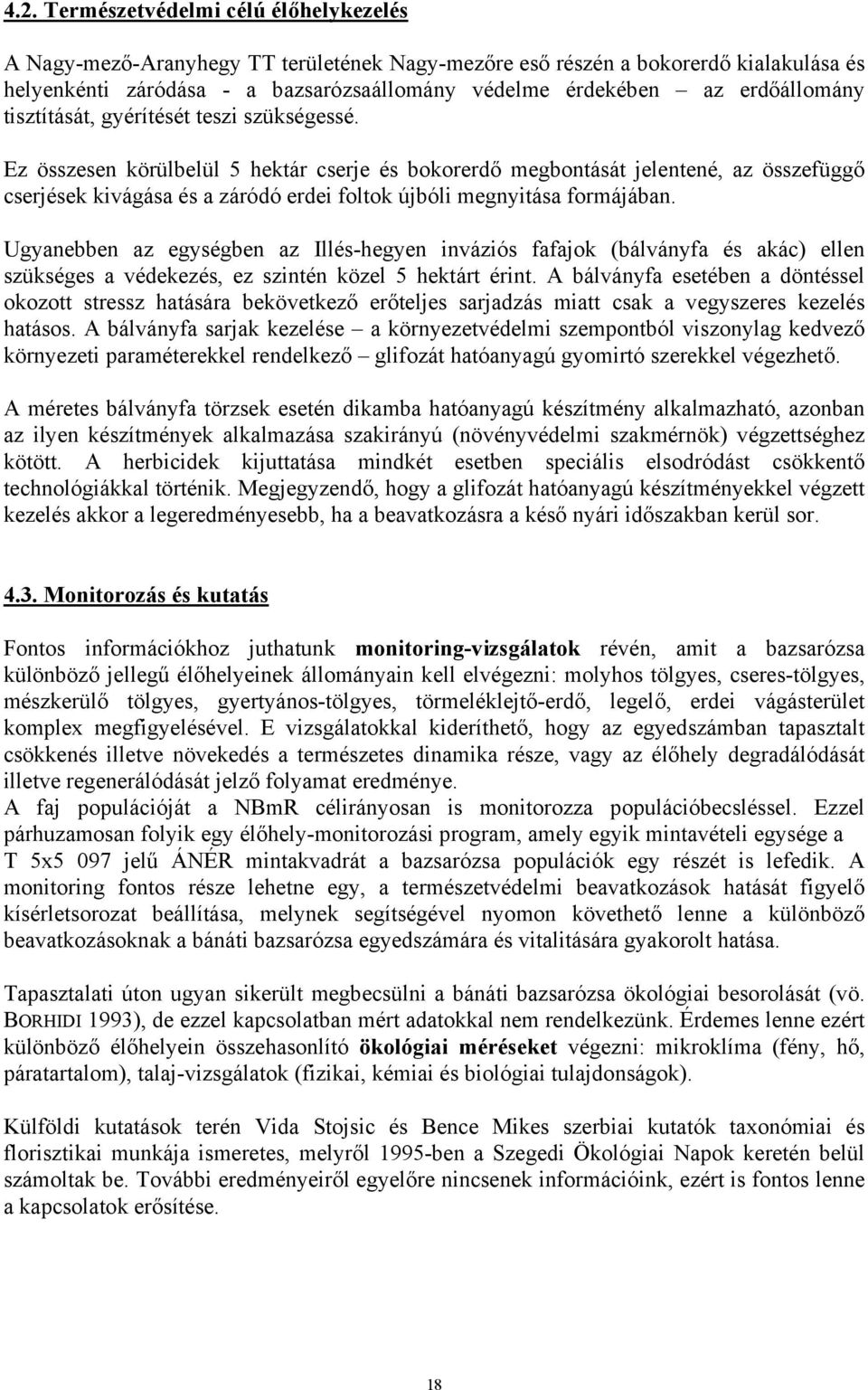 Ez összesen körülbelül 5 hektár cserje és bokorerdő megbontását jelentené, az összefüggő cserjések kivágása és a záródó erdei foltok újbóli megnyitása formájában.