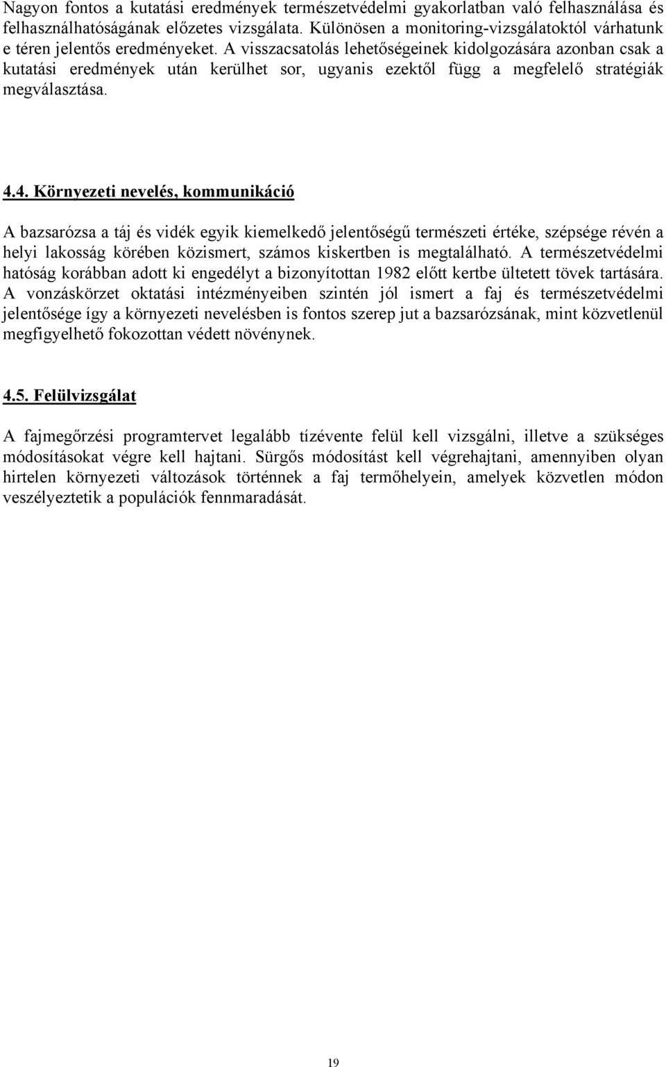A visszacsatolás lehetőségeinek kidolgozására azonban csak a kutatási eredmények után kerülhet sor, ugyanis ezektől függ a megfelelő stratégiák megválasztása. 4.