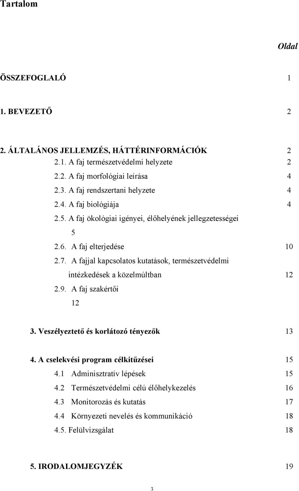 A fajjal kapcsolatos kutatások, természetvédelmi intézkedések a közelmúltban 12 2.9. A faj szakértői 12 3. Veszélyeztető és korlátozó tényezők 13 4.