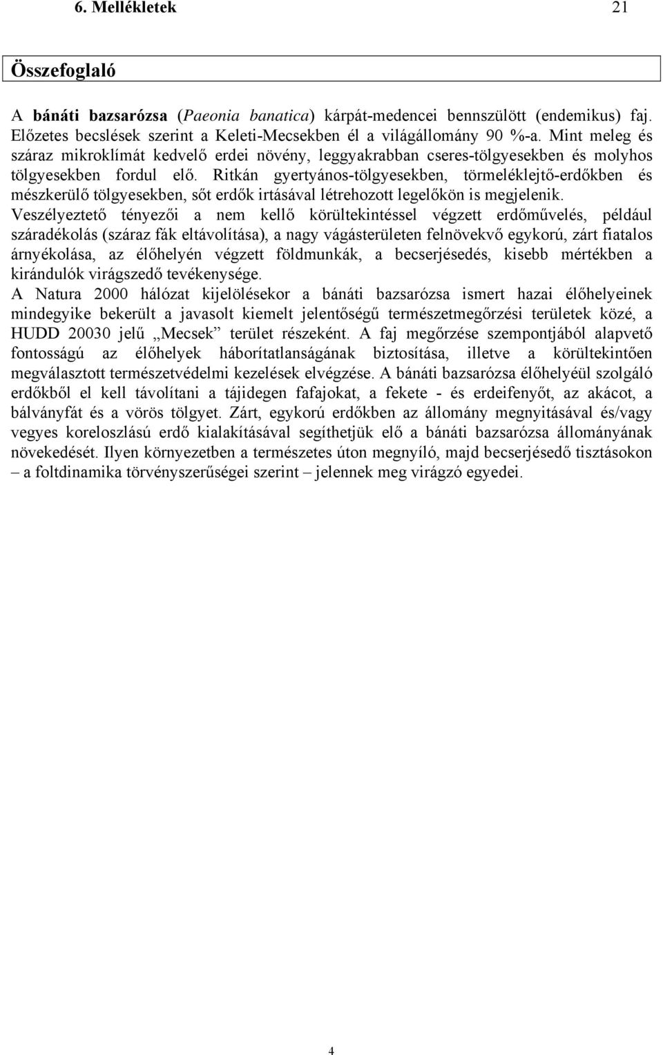Ritkán gyertyános-tölgyesekben, törmeléklejtő-erdőkben és mészkerülő tölgyesekben, sőt erdők irtásával létrehozott legelőkön is megjelenik.