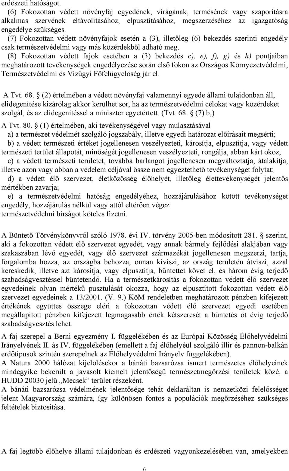 (7) Fokozottan védett növényfajok esetén a (3), illetőleg (6) bekezdés szerinti engedély csak természetvédelmi vagy más közérdekből adható meg.