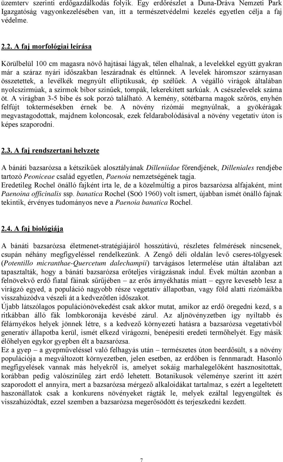 A levelek háromszor szárnyasan összetettek, a levélkék megnyúlt elliptikusak, ép szélűek. A végálló virágok általában nyolcszirmúak, a szirmok bíbor színűek, tompák, lekerekített sarkúak.