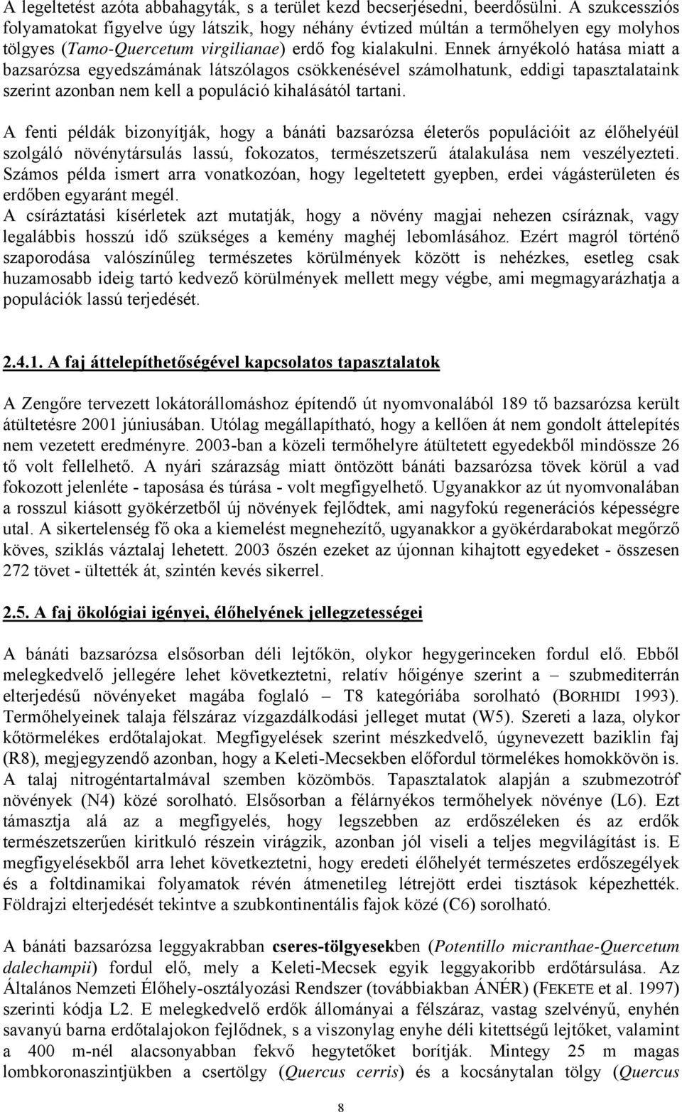 Ennek árnyékoló hatása miatt a bazsarózsa egyedszámának látszólagos csökkenésével számolhatunk, eddigi tapasztalataink szerint azonban nem kell a populáció kihalásától tartani.