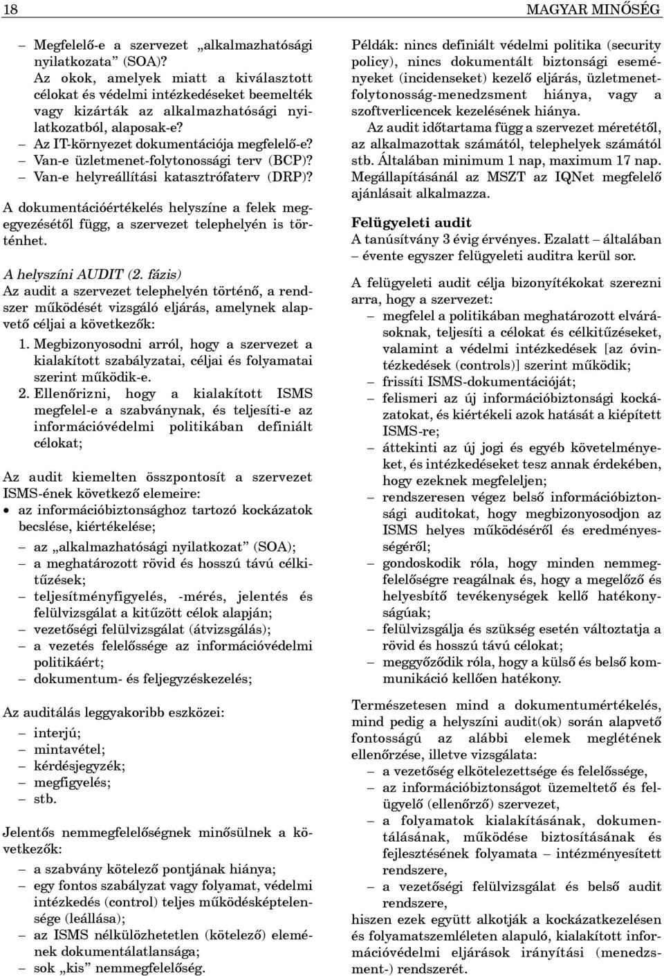 Van-e üzletmenet-folytonossági terv (BCP)? Van-e helyreállítási katasztrófaterv (DRP)? A dokumentációértékelés helyszíne a felek megegyezésétõl függ, a szervezet telephelyén is történhet.