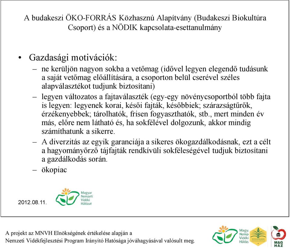 szárazságtűrők, érzékenyebbek; tárolhatók, frisen fogyaszthatók, stb.