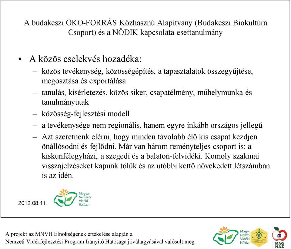 jellegű Azt szeretnénk elérni, hogy minden távolabb élő kis csapat kezdjen önállósodni és fejlődni.