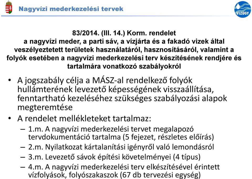 készítésének rendjére és tartalmára vonatkozó szabályokról A jogszabály célja a MÁSZ-al rendelkező folyók hullámterének levezető képességének visszaállítása, fenntartható kezeléséhez szükséges