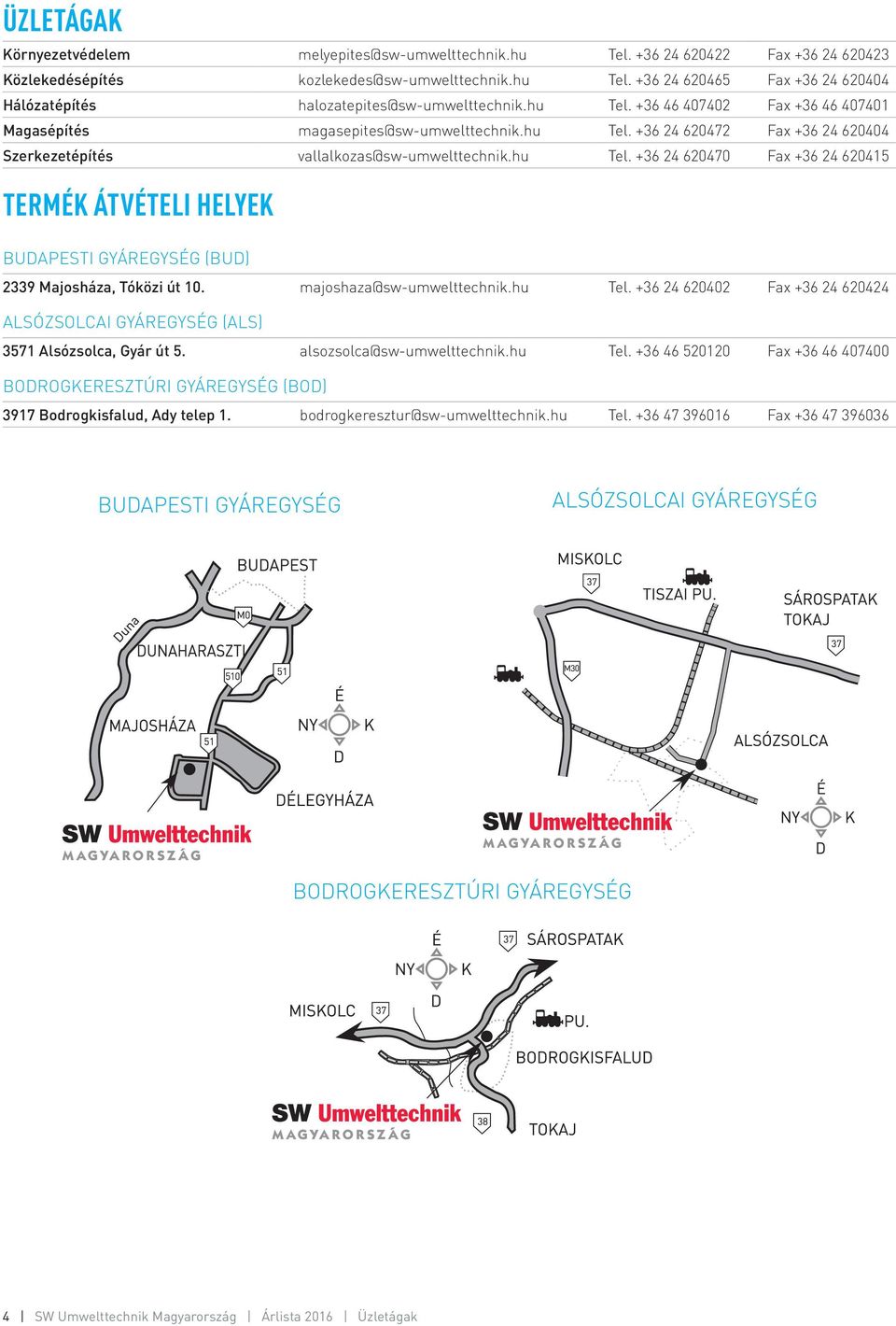 majoshaza@sw-umwelttechnik.hu Tel. +36 24 620402 Fax +36 24 620424 ALSÓZSOLCAI GYÁREGYSÉG (ALS) 3571 Alsózsolca, Gyár út 5. alsozsolca@sw-umwelttechnik.hu Tel. +36 46 520120 Fax +36 46 407400 BODROGKERESZTÚRI GYÁREGYSÉG (BOD) 3917 Bodrogkisfalud, Ady telep 1.