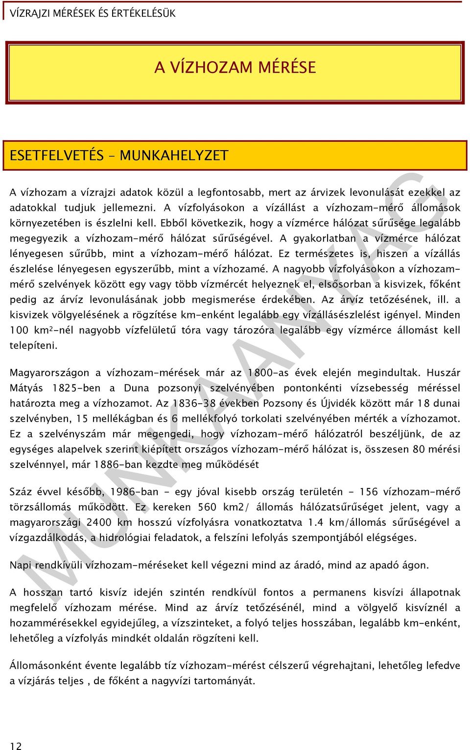 A gyakorlatban a vízmérce hálózat lényegesen sűrűbb, mint a vízhozam-mérő hálózat. Ez természetes is, hiszen a vízállás észlelése lényegesen egyszerűbb, mint a vízhozamé.