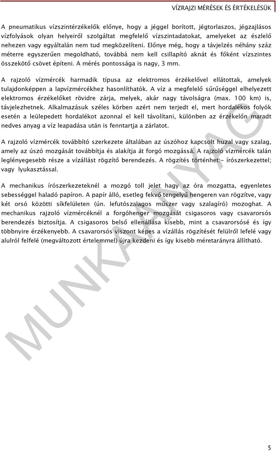 A mérés pontossága is nagy, 3 mm. A rajzoló vízmércék harmadik típusa az elektromos érzékelővel ellátottak, amelyek tulajdonképpen a lapvízmércékhez hasonlíthatók.
