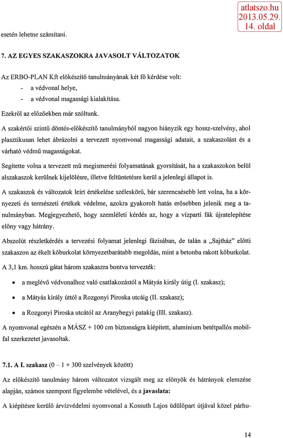 A szakértői szintű döntés-előkészítő tanulmányból nagyon hiányzik egy hossz-szelvény, ahol plasztikusan lehet ábrázolni a tervezett nyomvonal magassági adatait, a szakaszolást és a várható védmü