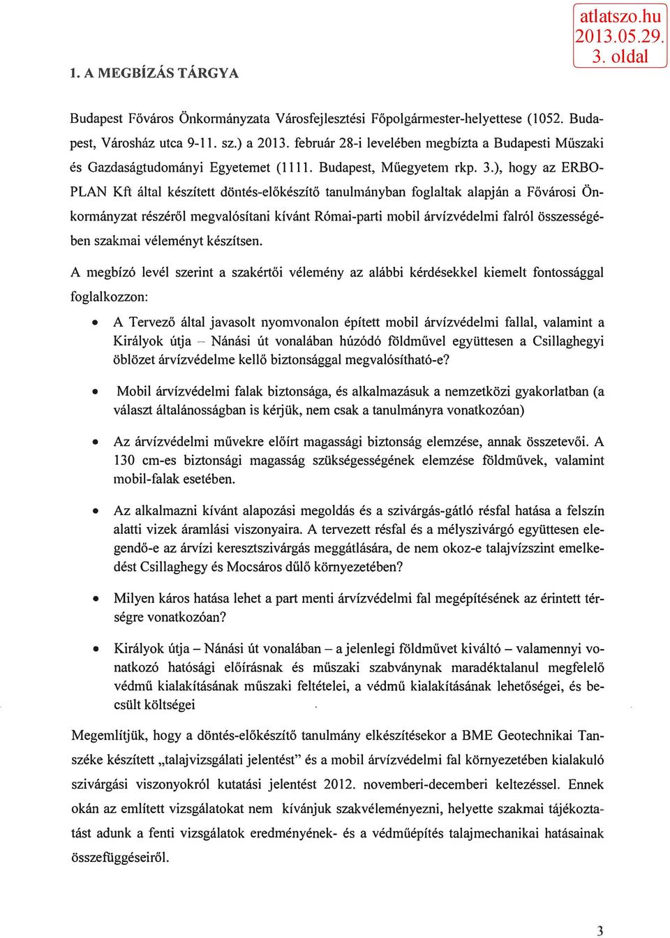 ), hogy az ERBO- PLAN Kft által készített döntés-előkészítő tanulmányban foglaltak alapján a Fővárosi Önkormányzat részéről megvalósítani kívánt Római-parti mobil árvízvédelmi falról összességében