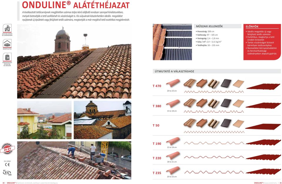 CSALÁDI HÁZAK ÉS LAKÓPRAKOK KÖZ Hosszúság: 200 cm Szélesség: 97 105 cm Vastagság: 2,4 2,8 mm Súly / m²: 2,9 3,11 kg/m² Tetőhajlás: 50 235 mm Ideális megoldás új vagy felújított tetők számára