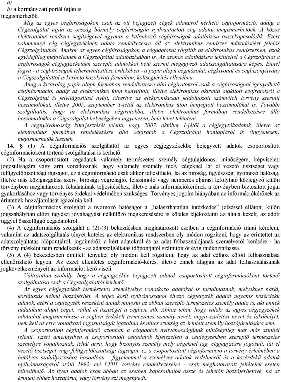 A közös elektronikus rendszer segítségével ugyanis a különbözı cégbíróságok adatbázisa összekapcsolódik.