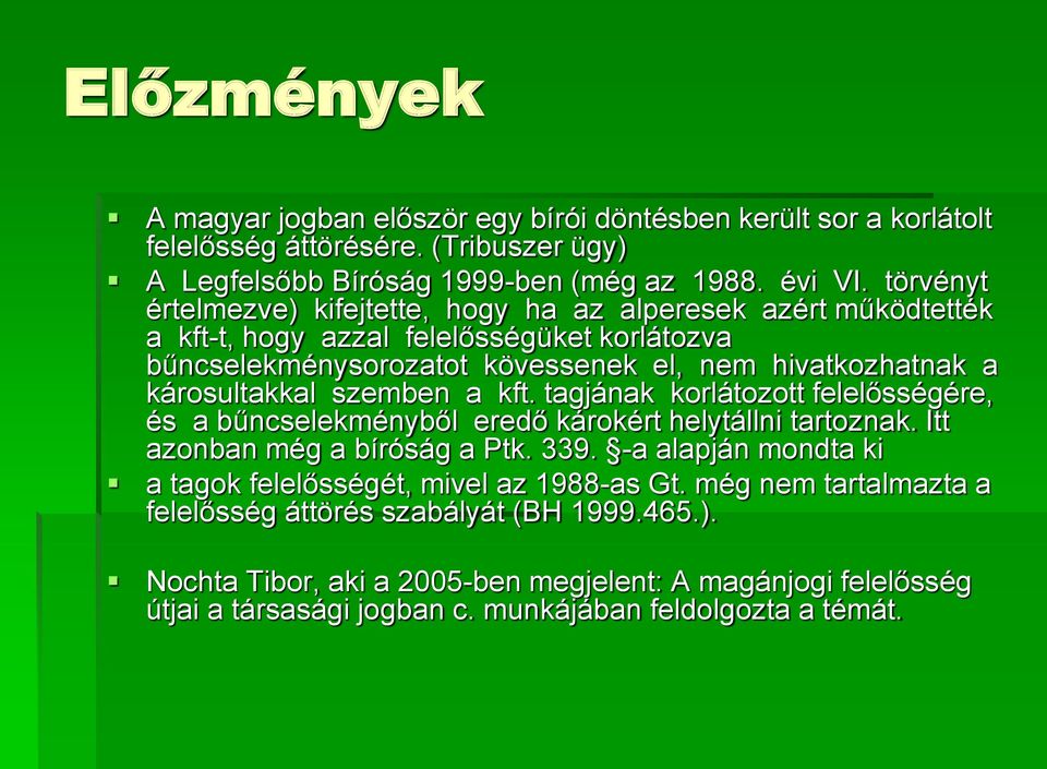 szemben a kft. tagjának korlátozott felelősségére, és a bűncselekményből eredő károkért helytállni tartoznak. Itt azonban még a bíróság a Ptk. 339.