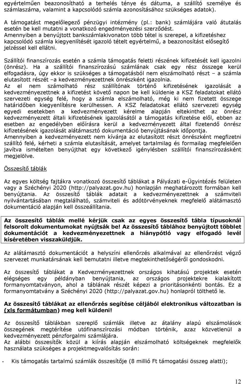 Amennyiben a benyújtott bankszámlakivonaton több tétel is szerepel, a kifizetéshez kapcsolódó számla kiegyenlítését igazoló tételt egyértelmű, a beazonosítást elősegítő jelzéssel kell ellátni.