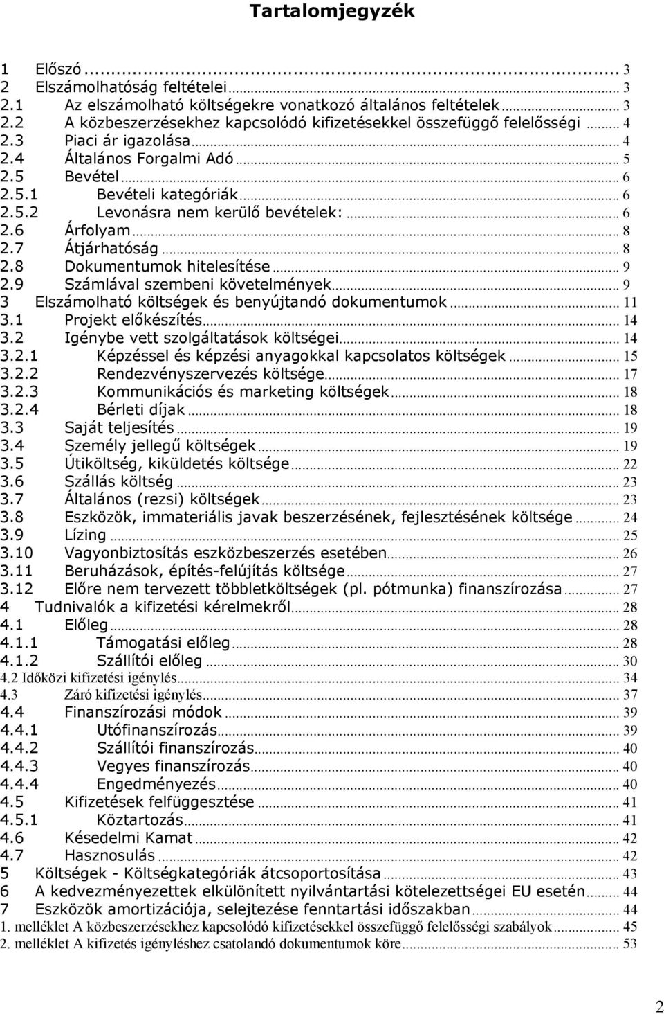 7 Átjárhatóság... 8 2.8 Dokumentumok hitelesítése... 9 2.9 Számlával szembeni követelmények... 9 3 Elszámolható költségek és benyújtandó dokumentumok... 11 3.1 Projekt előkészítés... 14 3.