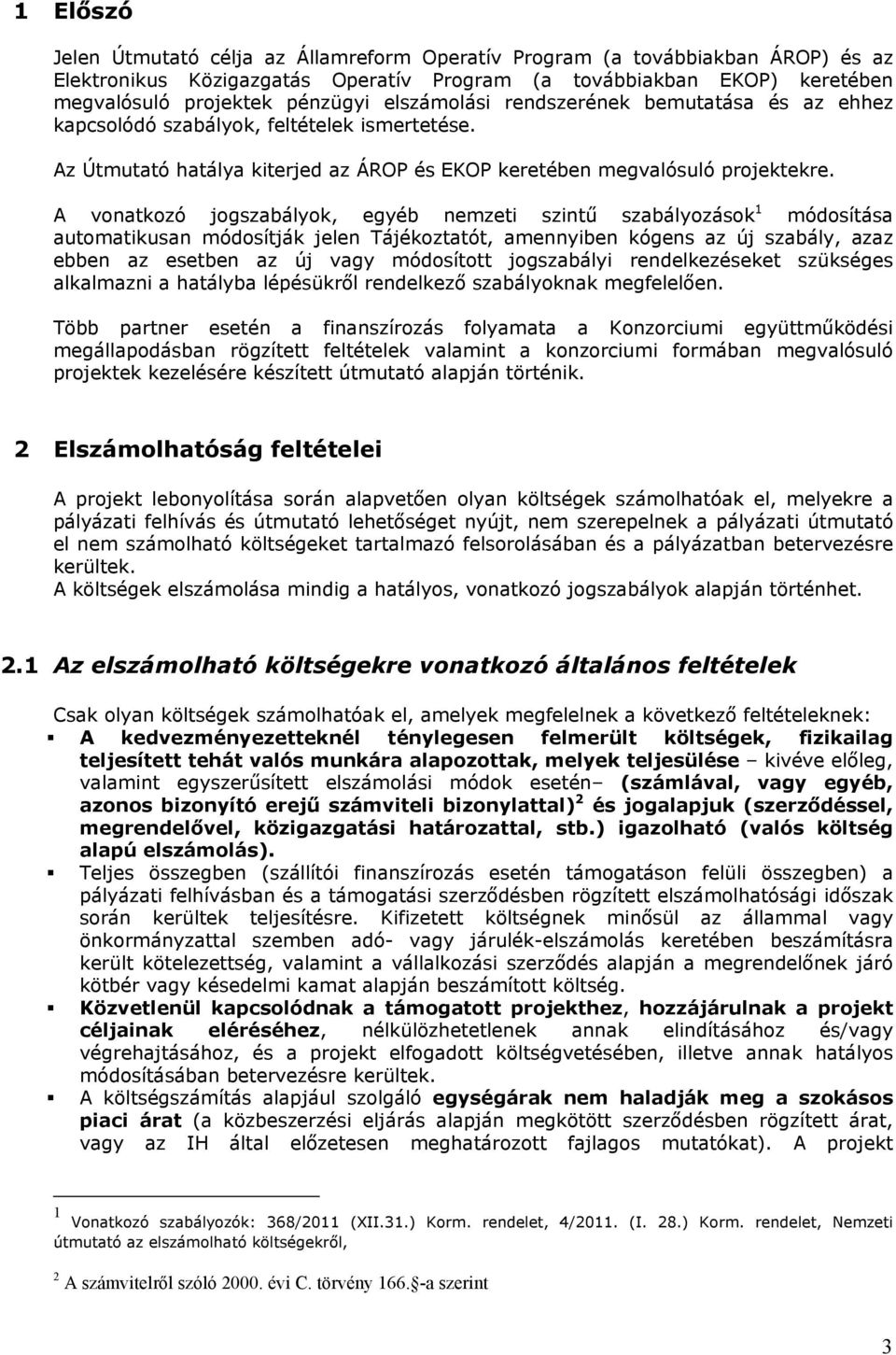 A vonatkozó jogszabályok, egyéb nemzeti szintű szabályozások 1 módosítása automatikusan módosítják jelen Tájékoztatót, amennyiben kógens az új szabály, azaz ebben az esetben az új vagy módosított