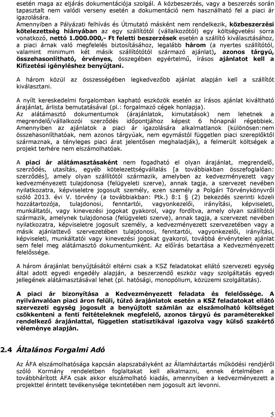 000,- Ft feletti beszerzések esetén a szállító kiválasztásához, a piaci árnak való megfelelés biztosításához, legalább három (a nyertes szállítótól, valamint minimum két másik szállítótótól származó