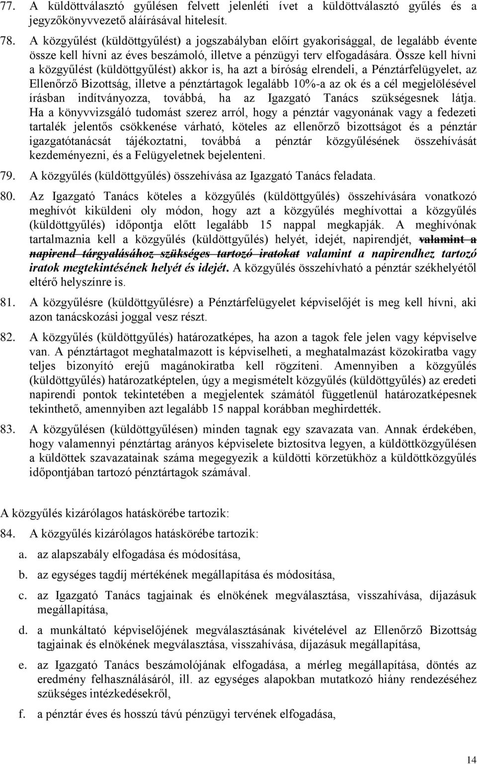 Össze kell hívni a közgyűlést (küldöttgyűlést) akkor is, ha azt a bíróság elrendeli, a Pénztárfelügyelet, az Ellenőrző Bizottság, illetve a pénztártagok legalább 10%-a az ok és a cél megjelölésével