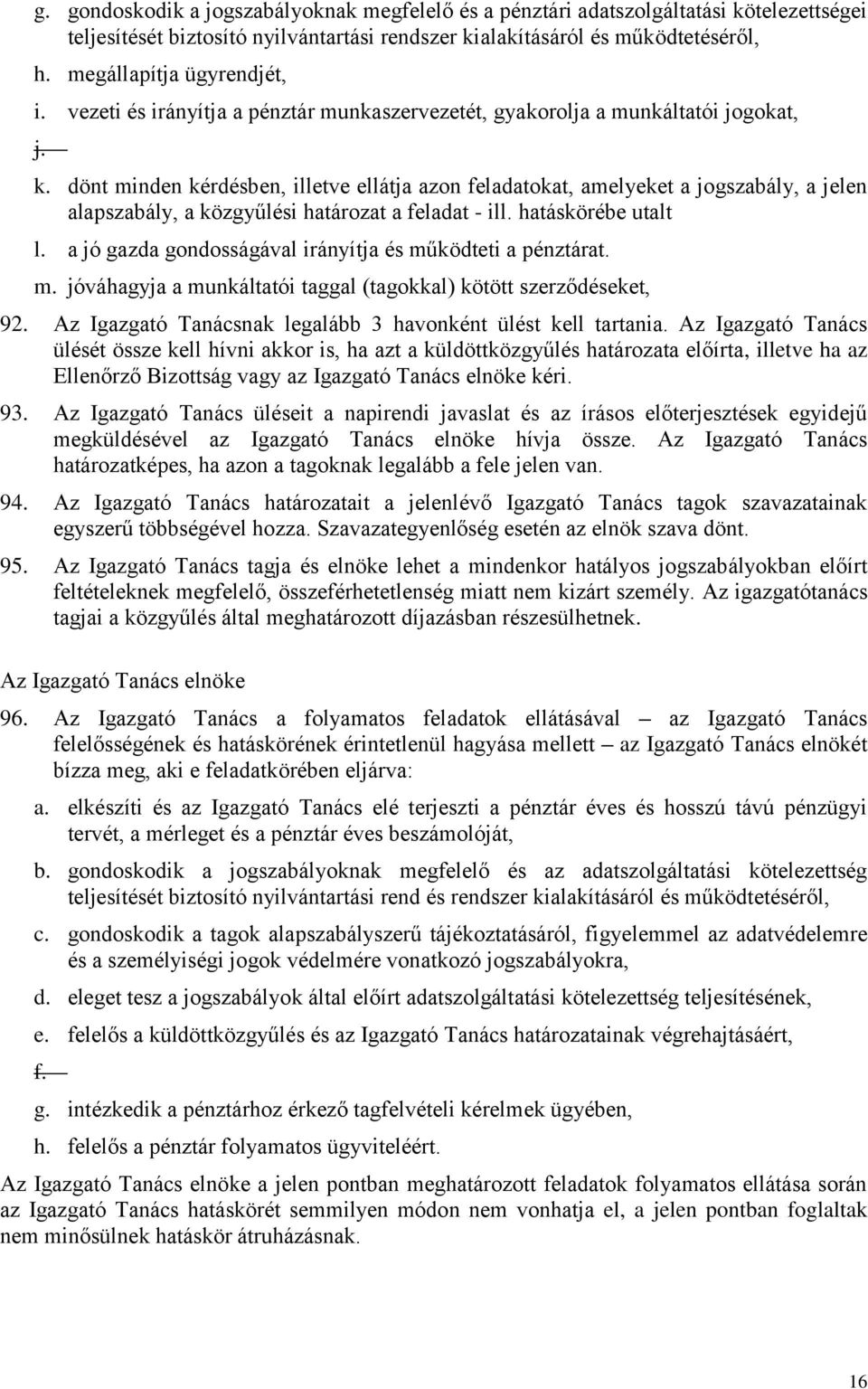 dönt minden kérdésben, illetve ellátja azon feladatokat, amelyeket a jogszabály, a jelen alapszabály, a közgyűlési határozat a feladat - ill. hatáskörébe utalt l.