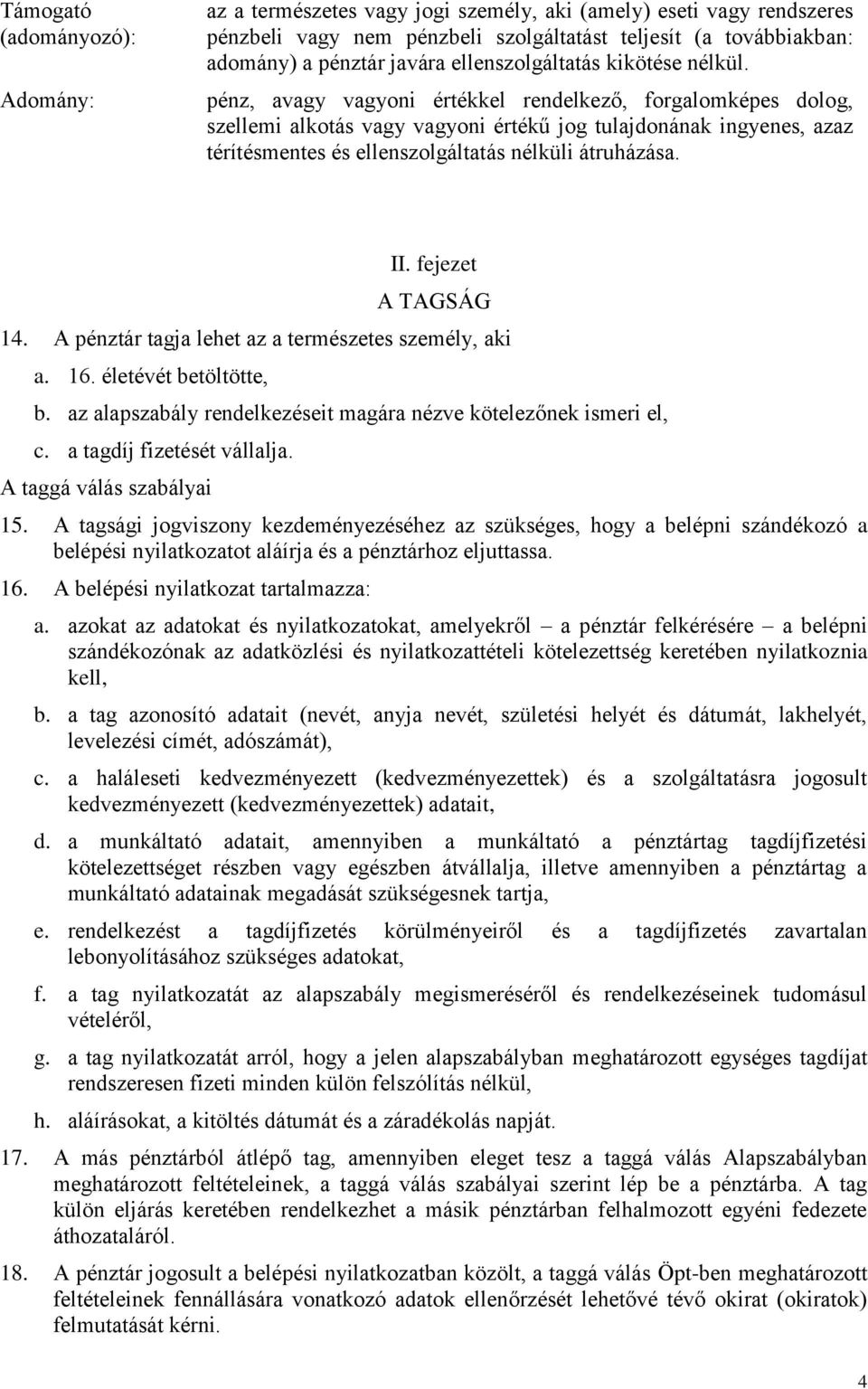 pénz, avagy vagyoni értékkel rendelkező, forgalomképes dolog, szellemi alkotás vagy vagyoni értékű jog tulajdonának ingyenes, azaz térítésmentes és ellenszolgáltatás nélküli átruházása. II.