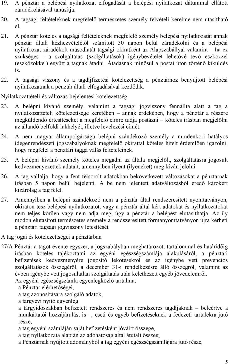 A pénztár köteles a tagsági feltételeknek megfelelő személy belépési nyilatkozatát annak pénztár általi kézhezvételétől számított 30 napon belül záradékolni és a belépési nyilatkozat záradékolt