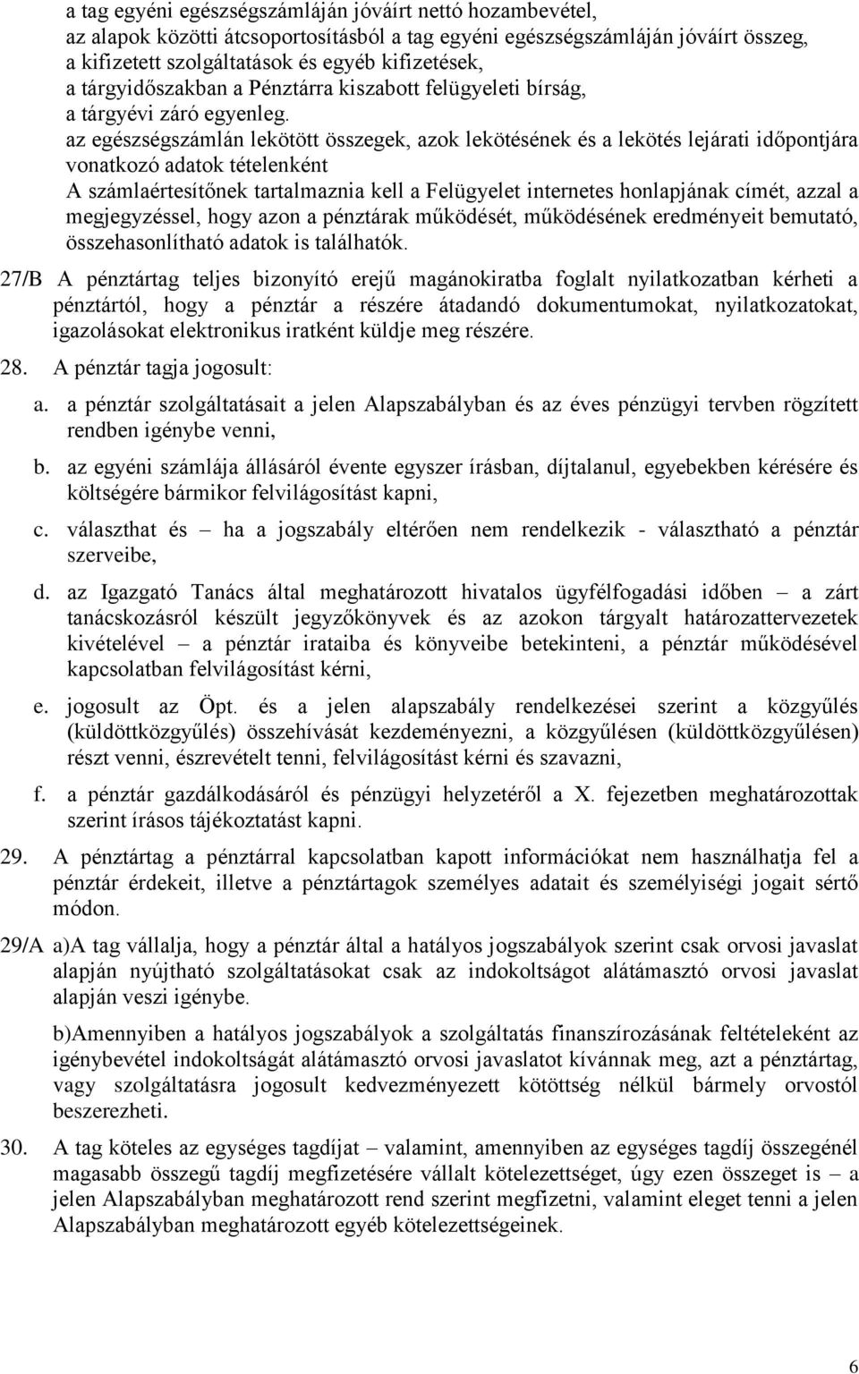 az egészségszámlán lekötött összegek, azok lekötésének és a lekötés lejárati időpontjára vonatkozó adatok tételenként A számlaértesítőnek tartalmaznia kell a Felügyelet internetes honlapjának címét,