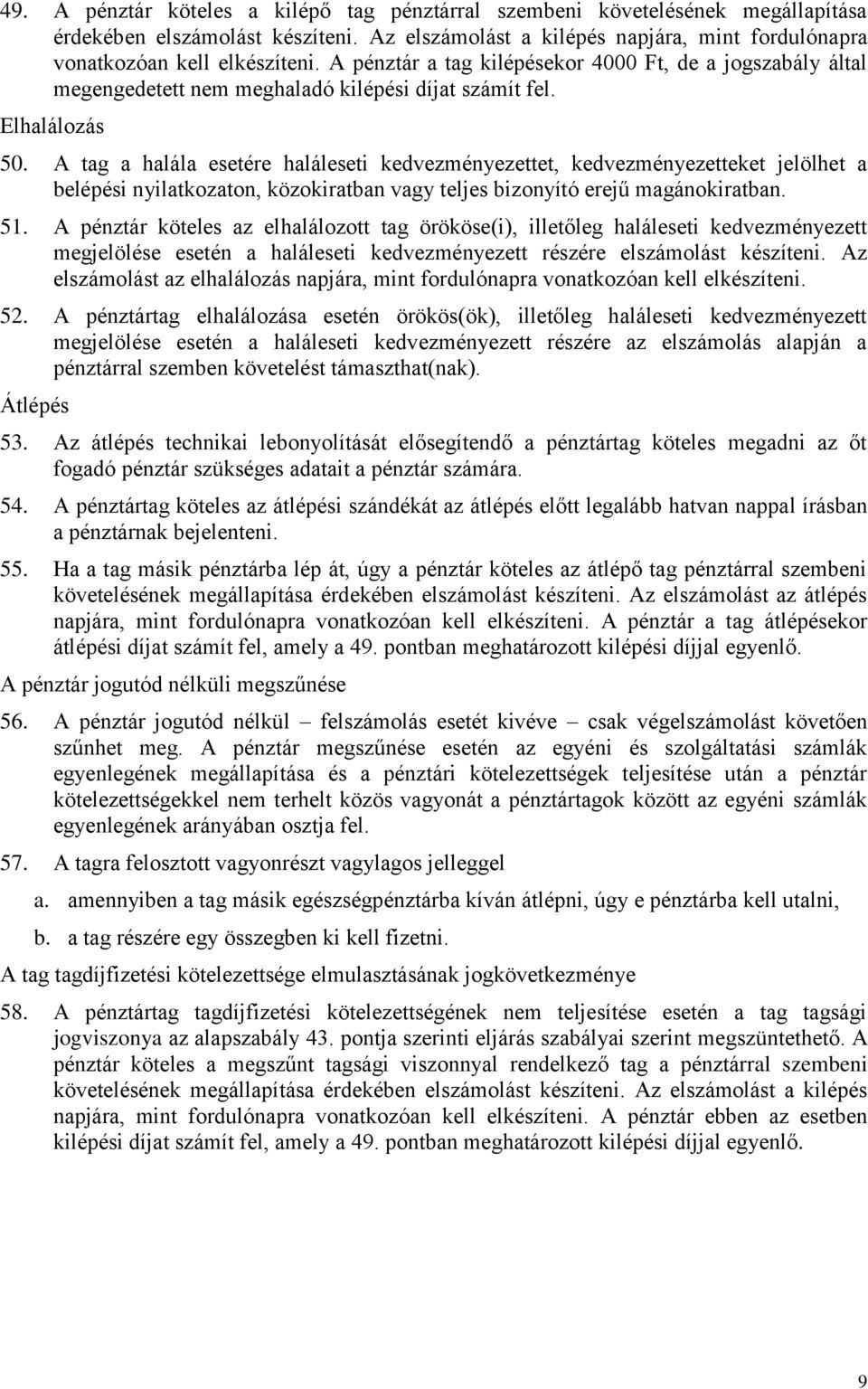 A tag a halála esetére haláleseti kedvezményezettet, kedvezményezetteket jelölhet a belépési nyilatkozaton, közokiratban vagy teljes bizonyító erejű magánokiratban. 51.