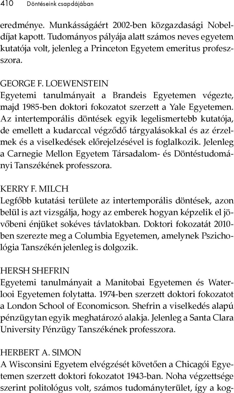 LOEWENSTEIN Egyetemi tanulmányait a Brandeis Egyetemen végezte, majd 1985-ben doktori fokozatot szerzett a Yale Egyetemen.