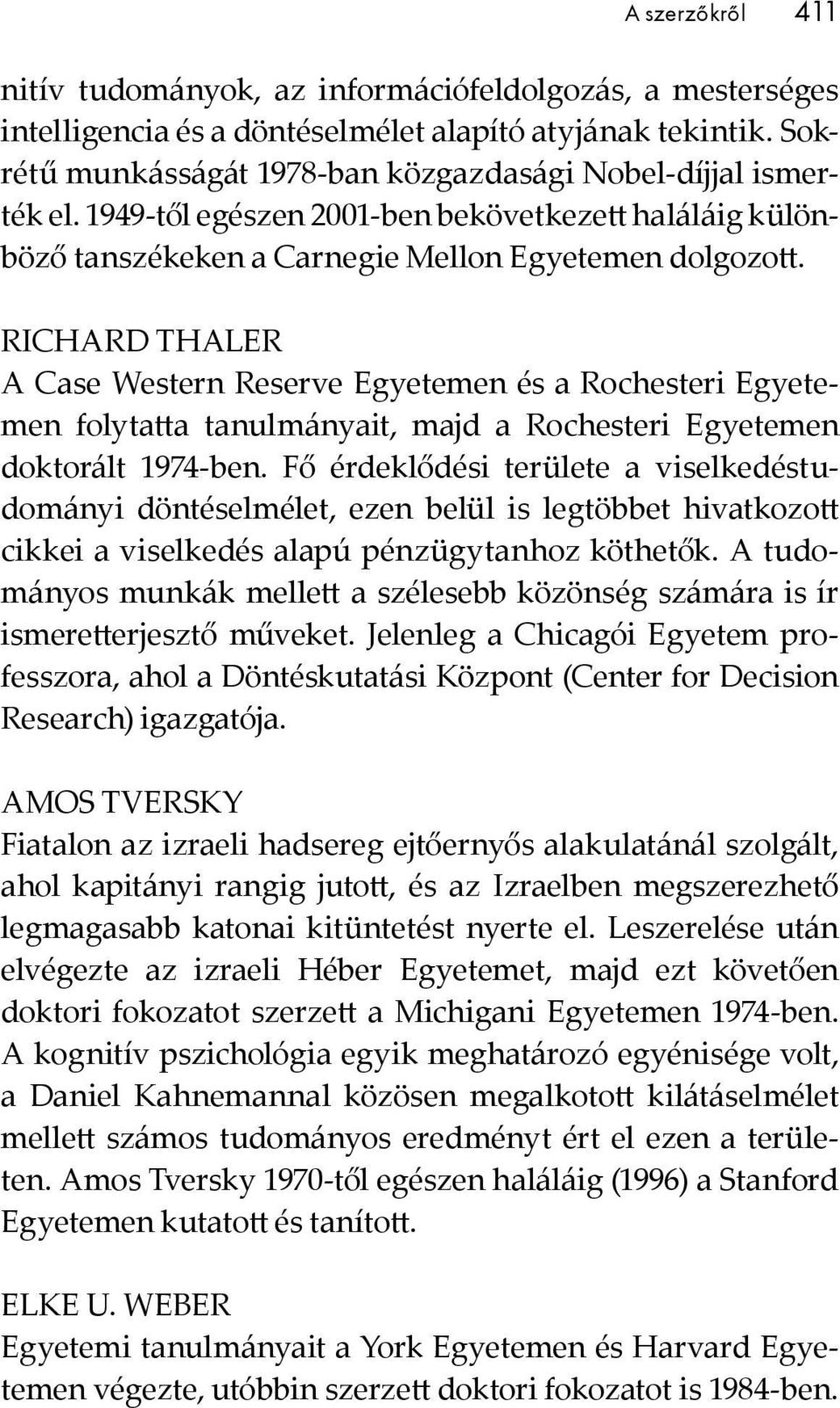 RICHARD THALER A Case Western Reserve Egyetemen és a Rochesteri Egyetemen folytatta tanulmányait, majd a Rochesteri Egyetemen doktorált 1974-ben.