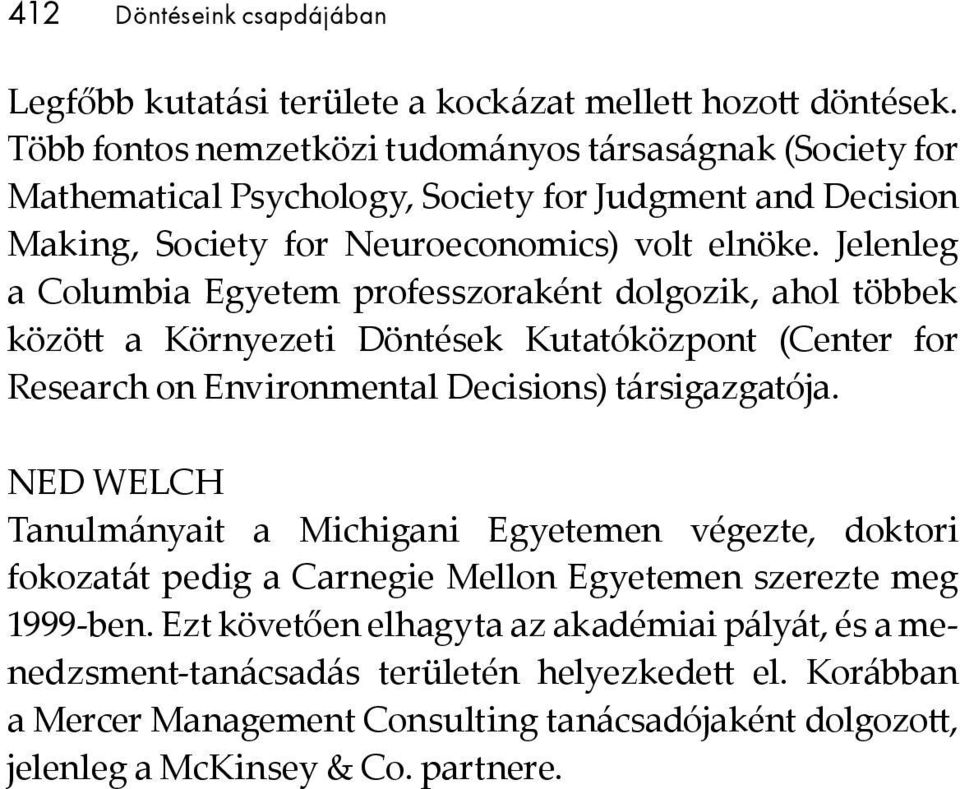 Jelenleg a Columbia Egyetem professzoraként dolgozik, ahol többek között a Környezeti Döntések Kutatóközpont (Center for Re search on Environmental Decisions) társigazgatója.